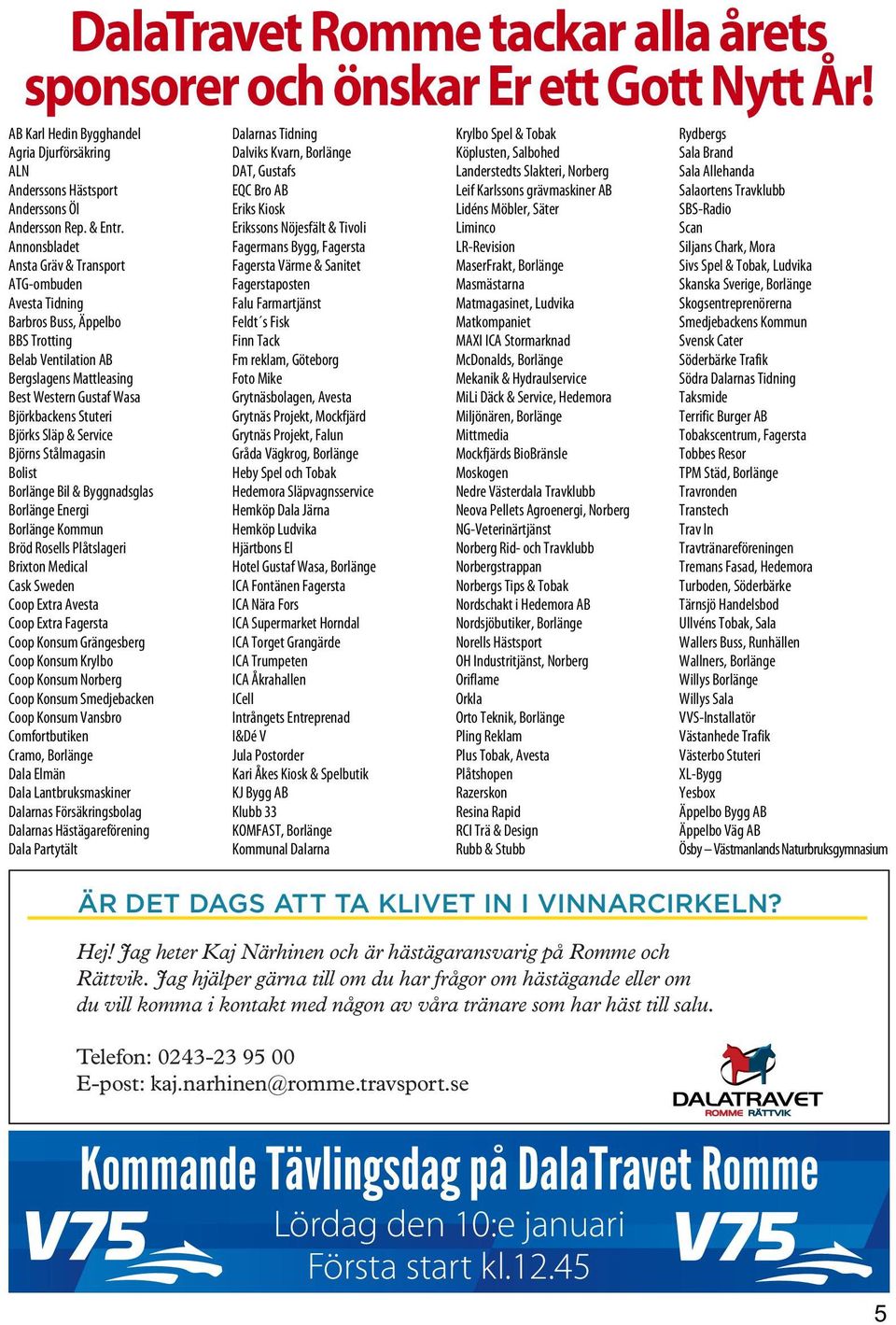 Släp & Service Björns Stålmagasin Bolist Borlänge Bil & Byggnadsglas Borlänge Energi Borlänge Kommun Bröd Rosells Plåtslageri Brixton Medical Cask Sweden Coop Extra Avesta Coop Extra Fagersta Coop