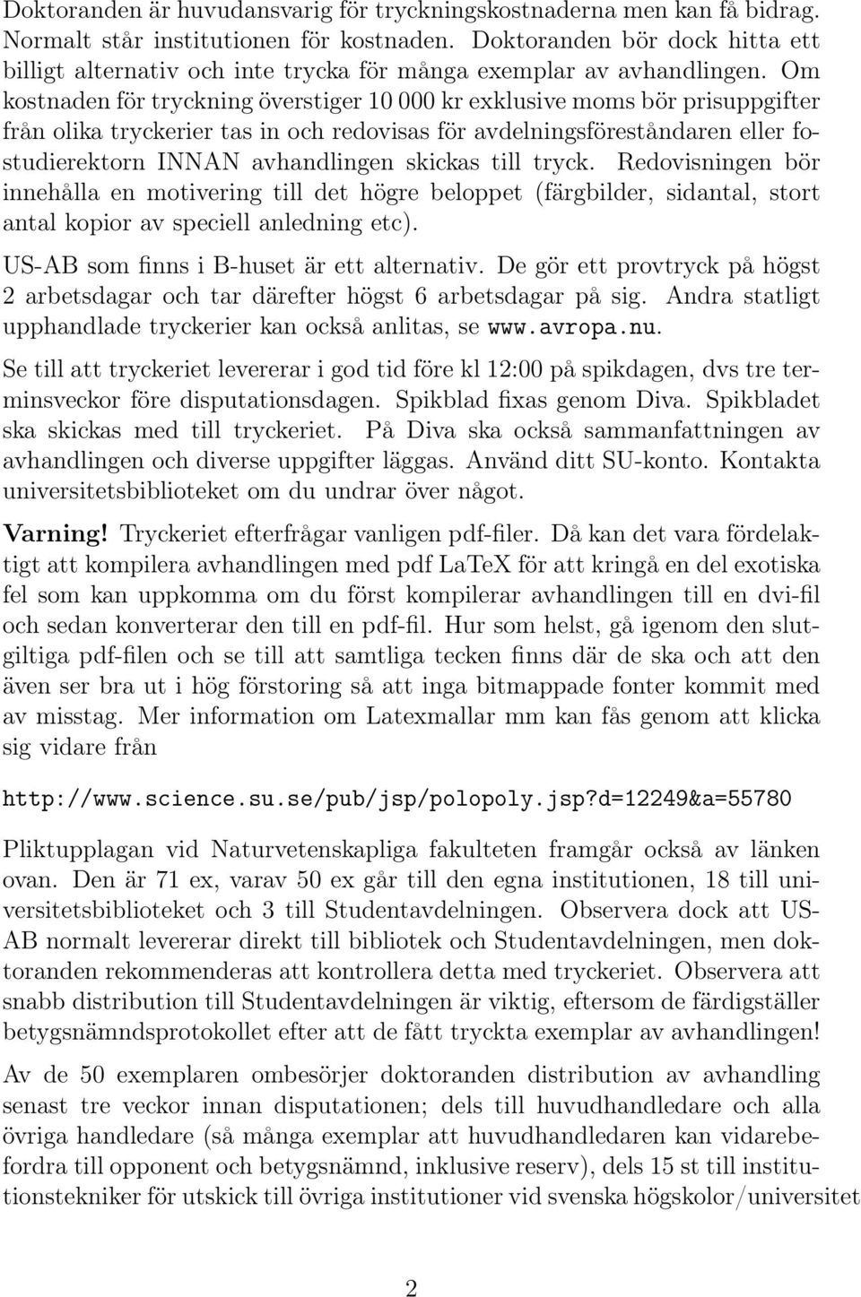 Om kostnaden för tryckning överstiger 10 000 kr exklusive moms bör prisuppgifter från olika tryckerier tas in och redovisas för avdelningsföreståndaren eller fostudierektorn INNAN avhandlingen
