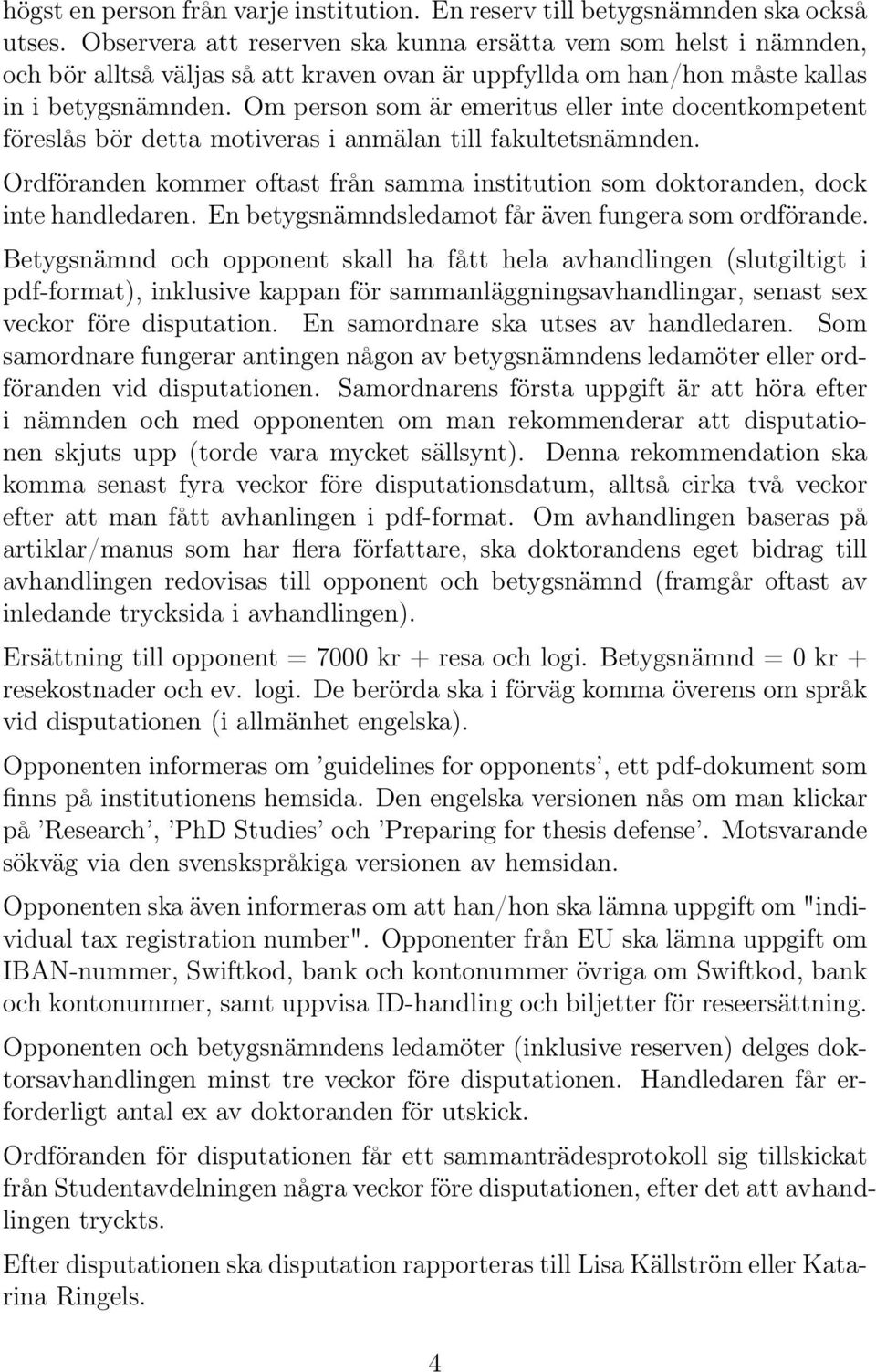 Om person som är emeritus eller inte docentkompetent föreslås bör detta motiveras i anmälan till fakultetsnämnden.