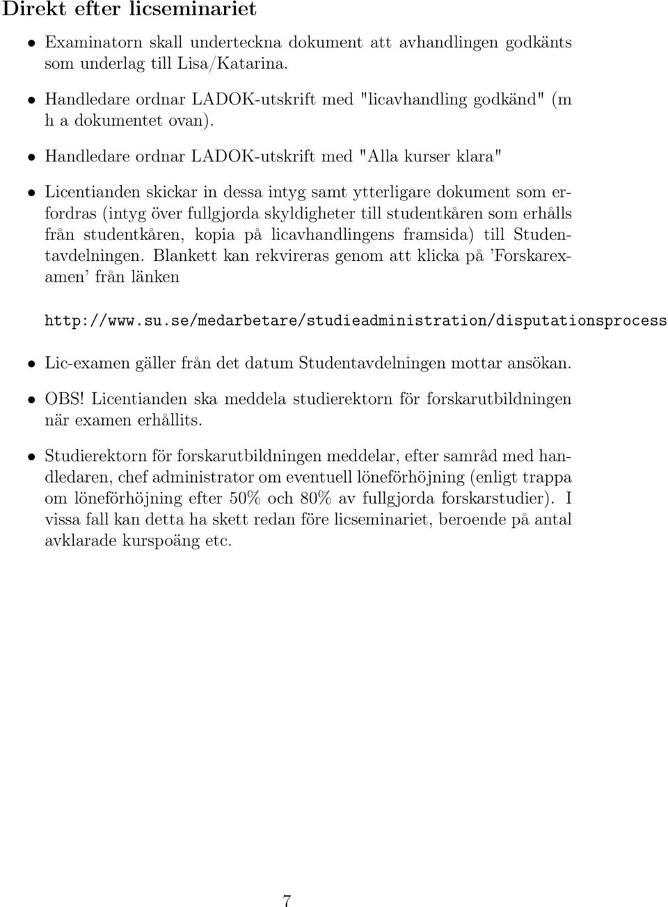Handledare ordnar LADOK-utskrift med "Alla kurser klara" Licentianden skickar in dessa intyg samt ytterligare dokument som erfordras (intyg över fullgjorda skyldigheter till studentkåren som erhålls