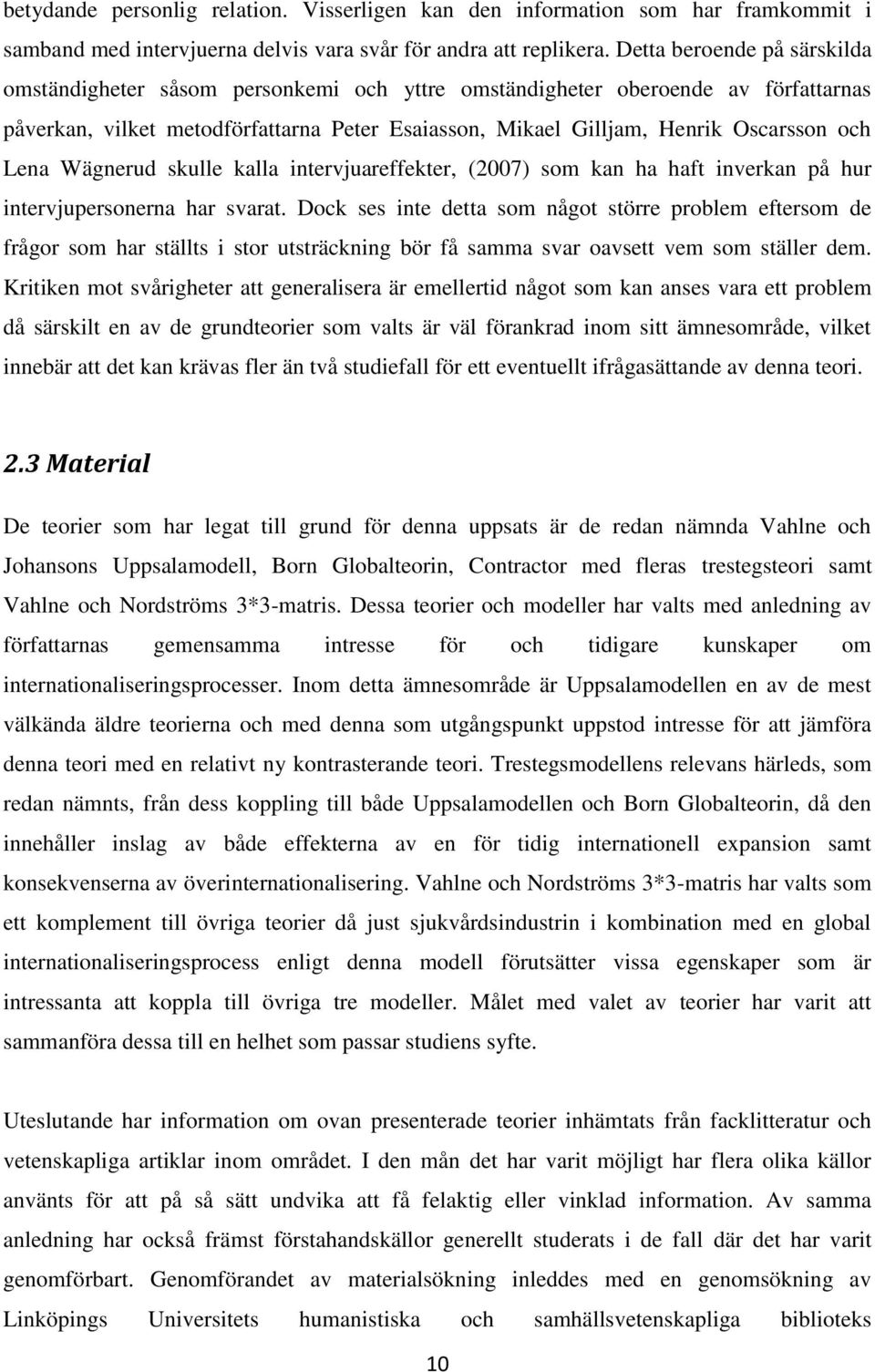 Lena Wägnerud skulle kalla intervjuareffekter, (2007) som kan ha haft inverkan på hur intervjupersonerna har svarat.