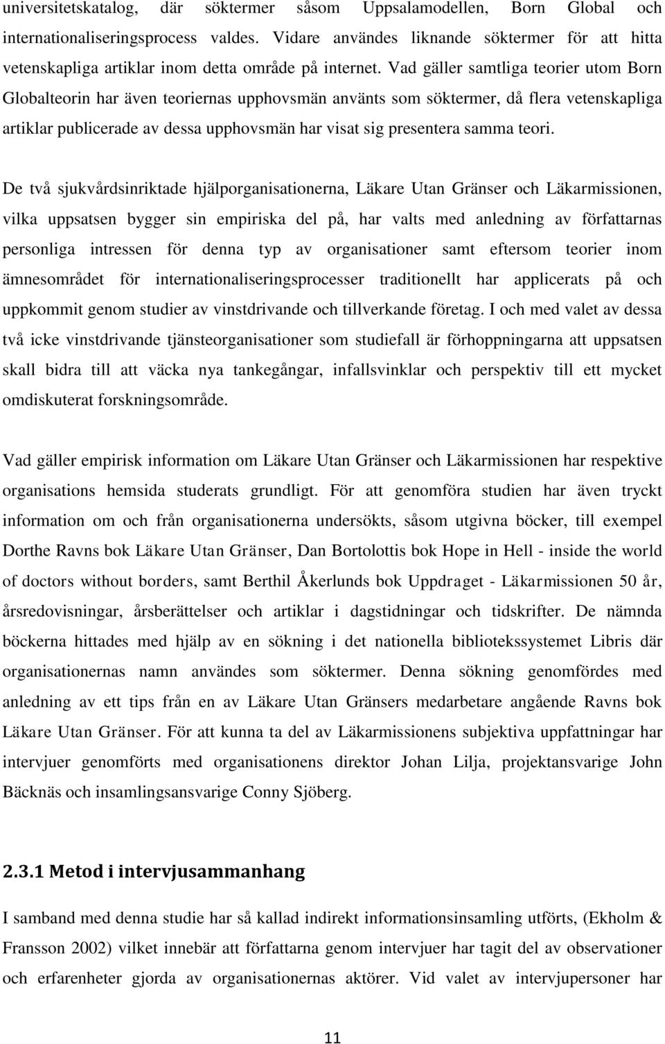 Vad gäller samtliga teorier utom Born Globalteorin har även teoriernas upphovsmän använts som söktermer, då flera vetenskapliga artiklar publicerade av dessa upphovsmän har visat sig presentera samma