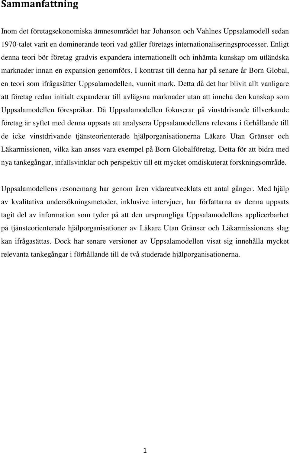 I kontrast till denna har på senare år Born Global, en teori som ifrågasätter Uppsalamodellen, vunnit mark.
