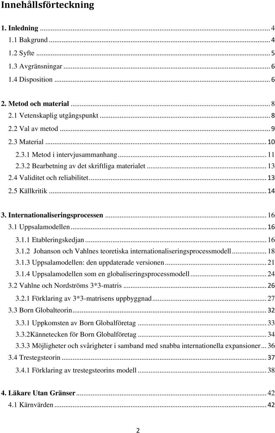 Internationaliseringsprocessen... 16 3.1 Uppsalamodellen... 16 3.1.1 Etableringskedjan... 16 3.1.2 Johanson och Vahlnes teoretiska internationaliseringsprocessmodell... 18 3.1.3 Uppsalamodellen: den uppdaterade versionen.