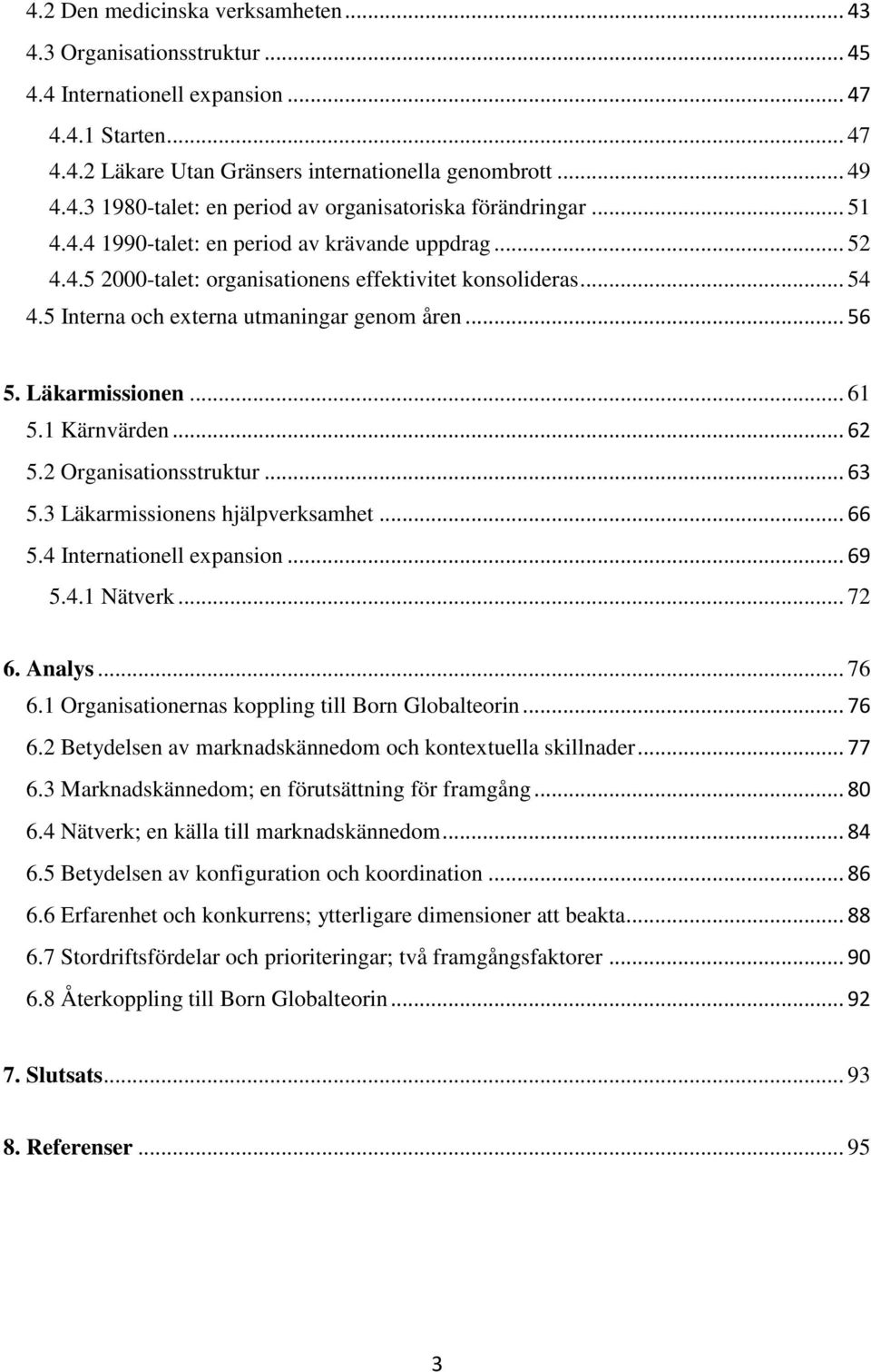 .. 61 5.1 Kärnvärden... 62 5.2 Organisationsstruktur... 63 5.3 Läkarmissionens hjälpverksamhet... 66 5.4 Internationell expansion... 69 5.4.1 Nätverk... 72 6. Analys... 76 6.