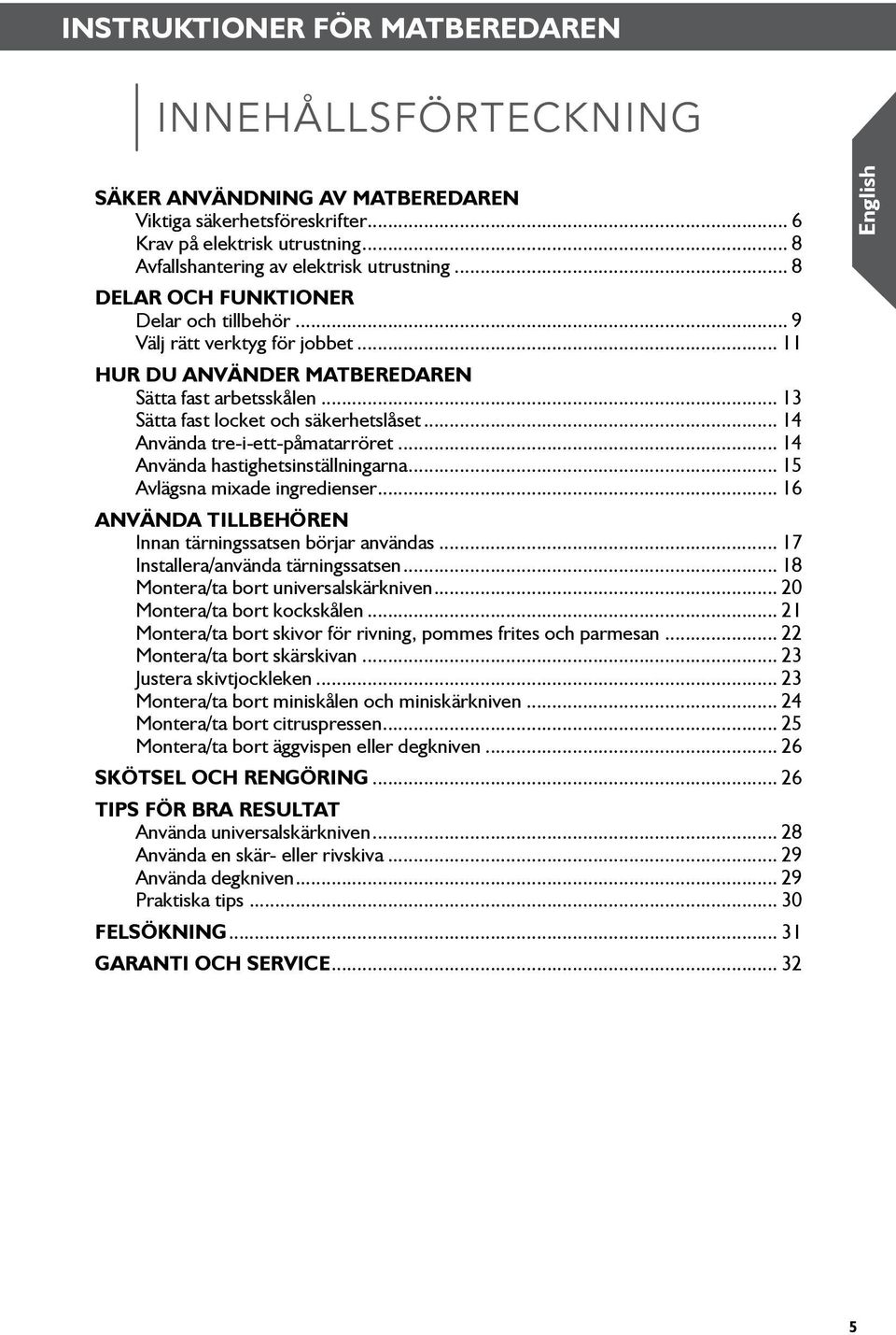 Använda hastighetsinställningarna 15 Avlägsna mixade ingredienser 16 Använda tillbehören Innan tärningssatsen börjar användas 17 Installera/använda tärningssatsen 18 Montera/ta bort