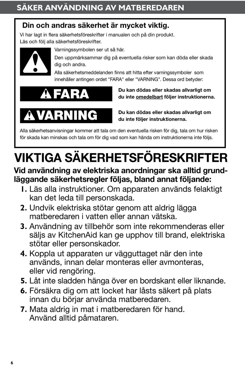 Alla säkerhetsmeddelanden finns att hitta efter varningssymboler som innehåller antingen ordet "FARA" eller "VARNING".