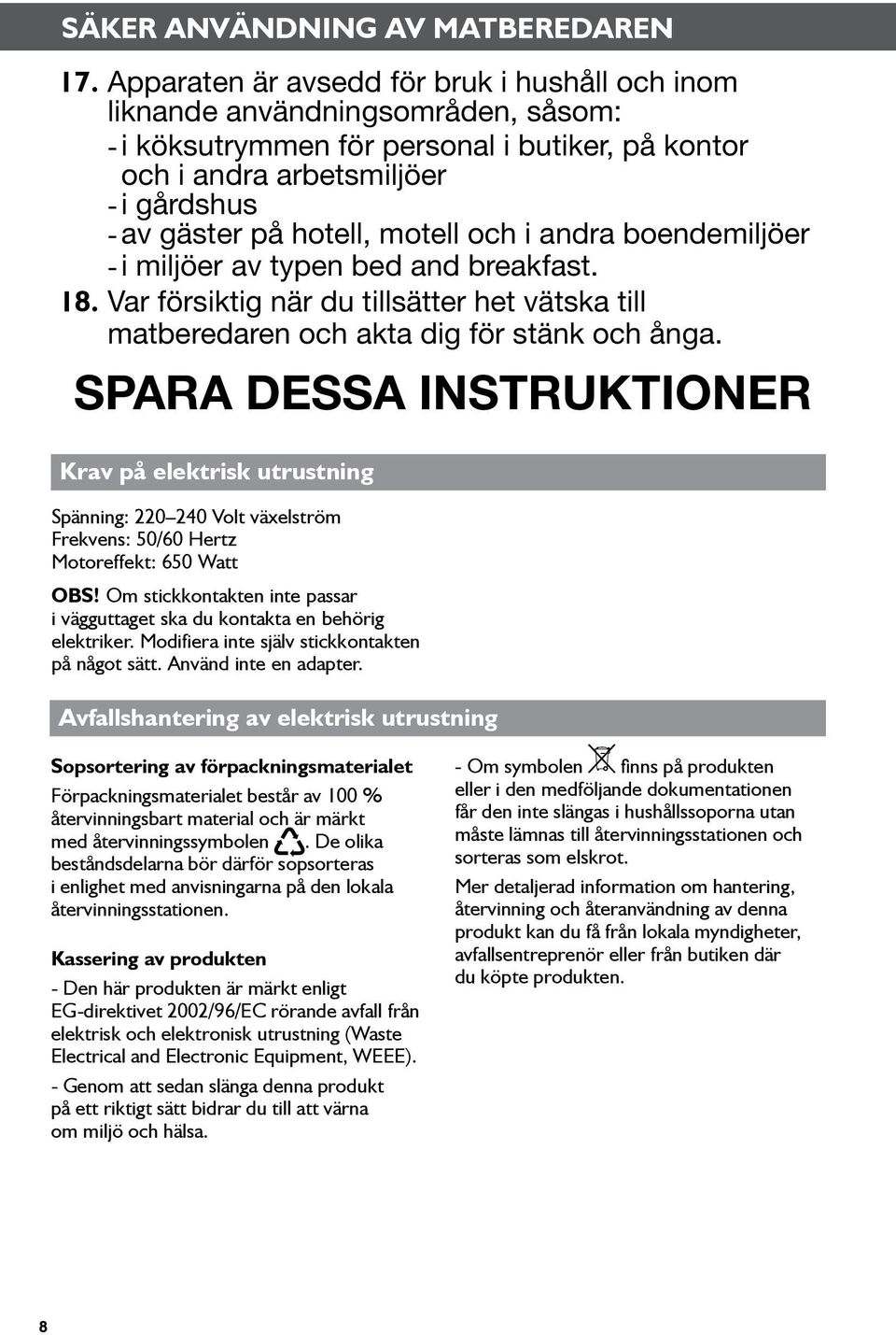 motell och i andra boendemiljöer --i miljöer av typen bed and breakfast. 18. Var försiktig när du tillsätter het vätska till matberedaren och akta dig för stänk och ånga.