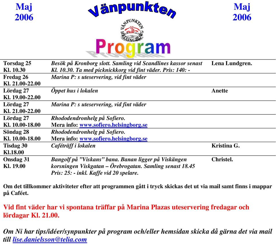 Bangolf på Viskans bana. Banan ligger på Viskängen Christel. Om det tillkommer aktiviteter efter att programmen gått i tryck skickas det ut via mail samt finns i mappar på Caféet.