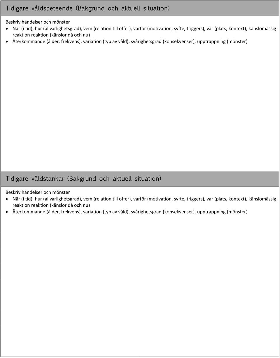 (mönster) Tidigare våldstankar (Bakgrund och aktuell situation) Beskriv händelser och mönster När (i tid), hur (allvarlighetsgrad), vem (relation till offer), varför (motivation, syfte,