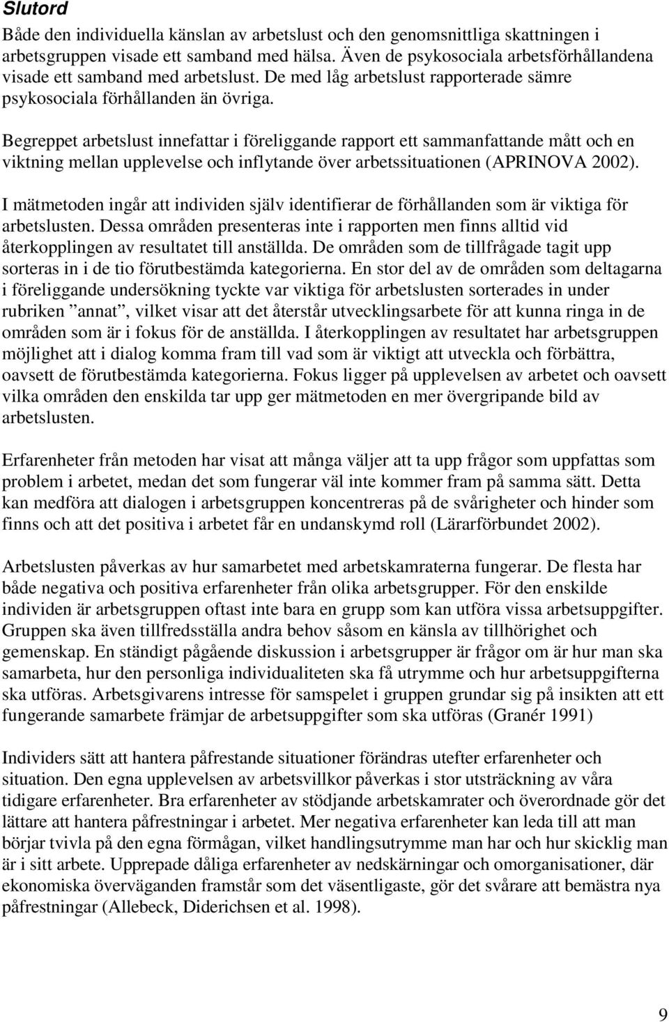 Begreppet arbetslust innefattar i föreliggande rapport ett sammanfattande mått och en viktning mellan upplevelse och inflytande över arbetssituationen (APRINOVA 2002).