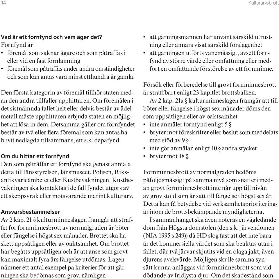 Den första kategorin av föremål tillhör staten medan den andra tillfaller upphittaren.