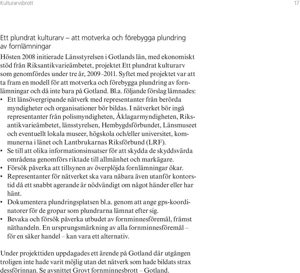 Syftet med projektet var att ta fram en modell för att motverka och förebygga plundring av fornlämningar och då inte bara på Gotland. Bl.a. följande förslag lämnades: Ett länsövergripande nätverk med representanter från berörda myndigheter och organisationer bör bildas.