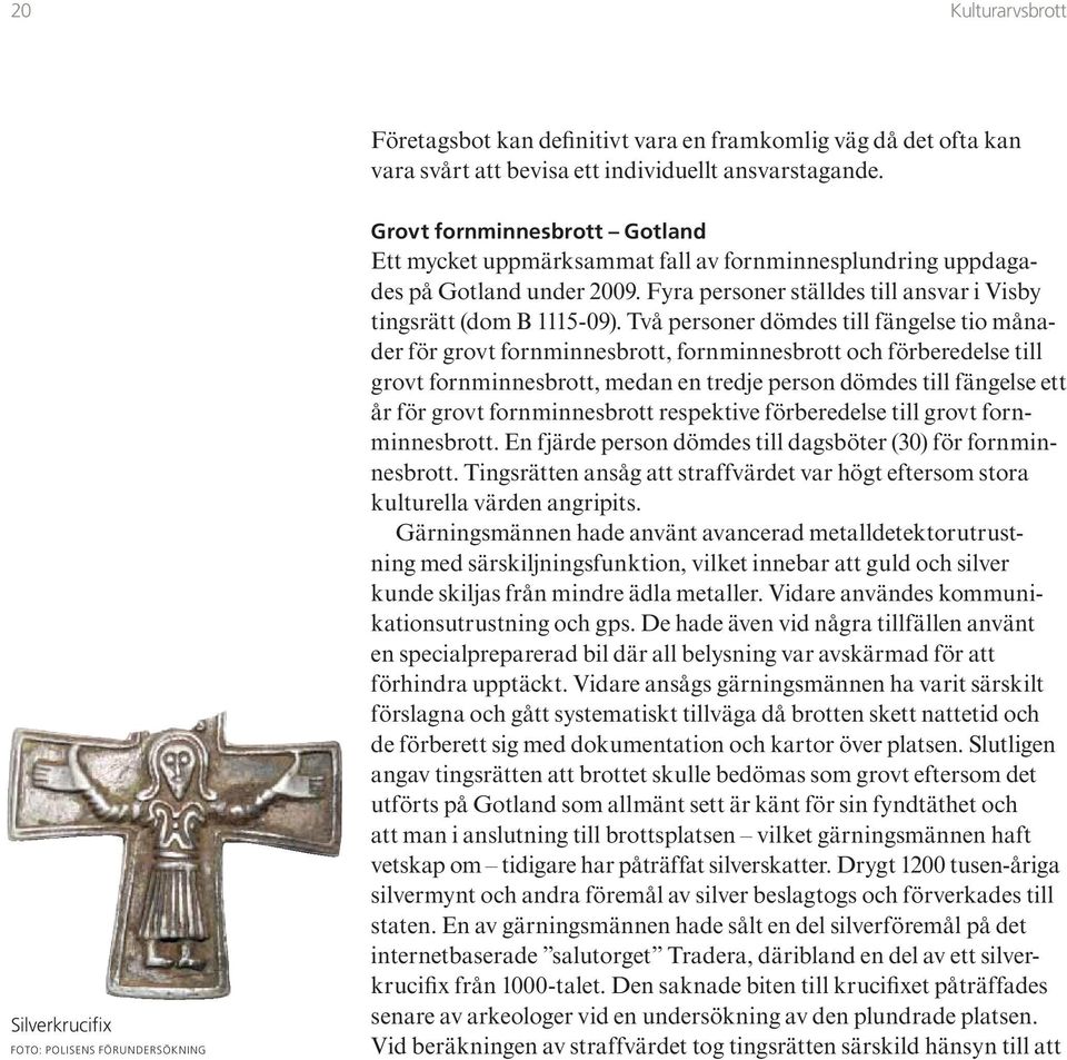 Fyra personer ställdes till ansvar i Visby tingsrätt (dom B 1115-09).
