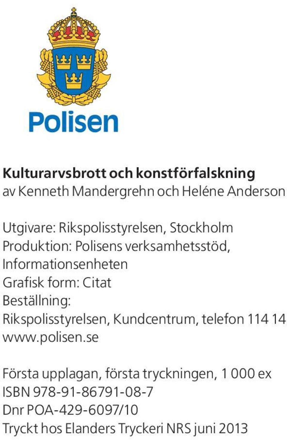 Citat Beställning: Rikspolisstyrelsen, Kundcentrum, telefon 114 14 www.polisen.