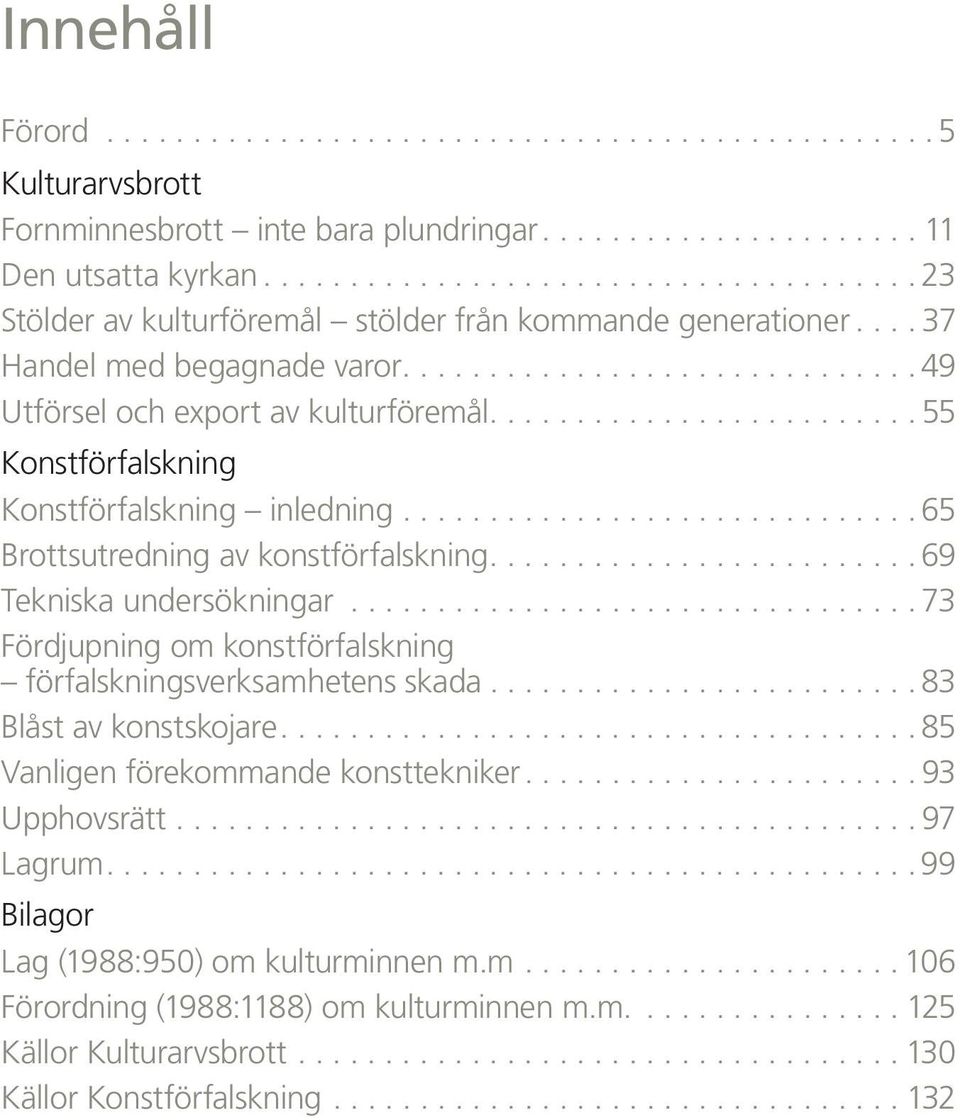 ........................ 55 Konstförfalskning Konstförfalskning inledning.............................. 65 Brottsutredning av konstförfalskning......................... 69 Tekniska undersökningar.