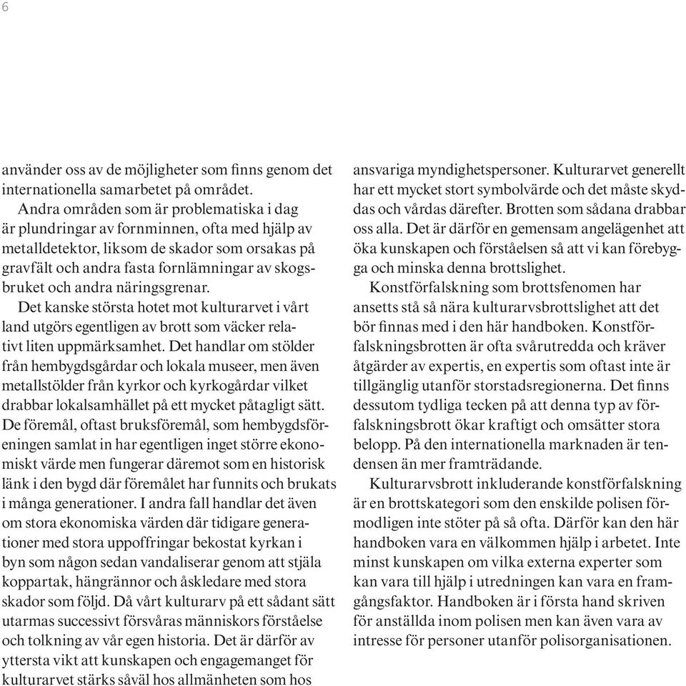 andra näringsgrenar. Det kanske största hotet mot kulturarvet i vårt land utgörs egentligen av brott som väcker relativt liten uppmärksamhet.