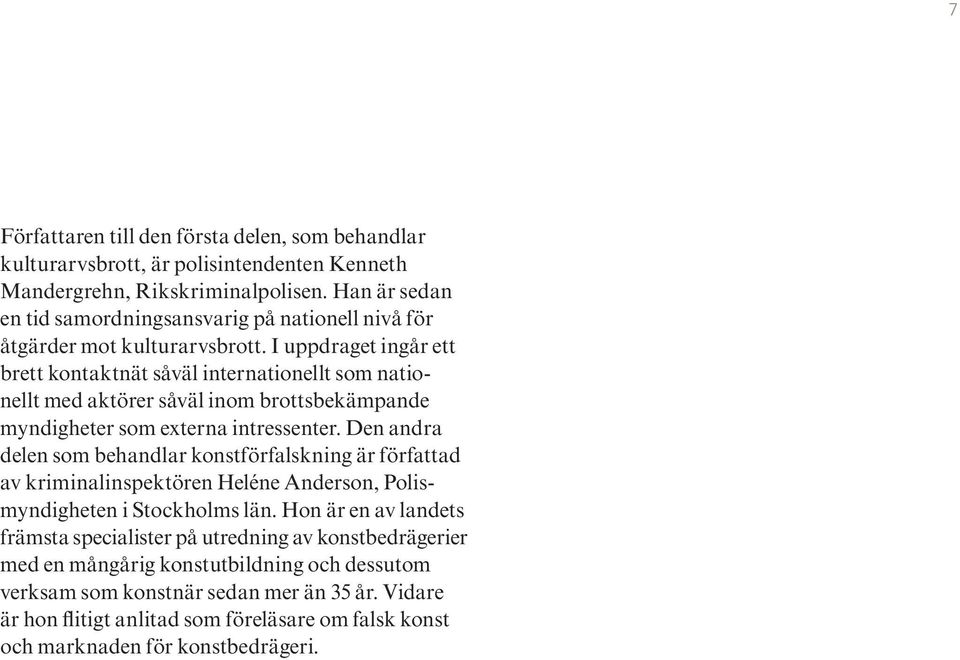 I uppdraget ingår ett brett kontaktnät såväl internationellt som nationellt med aktörer såväl inom brottsbekämpande myndigheter som externa intressenter.