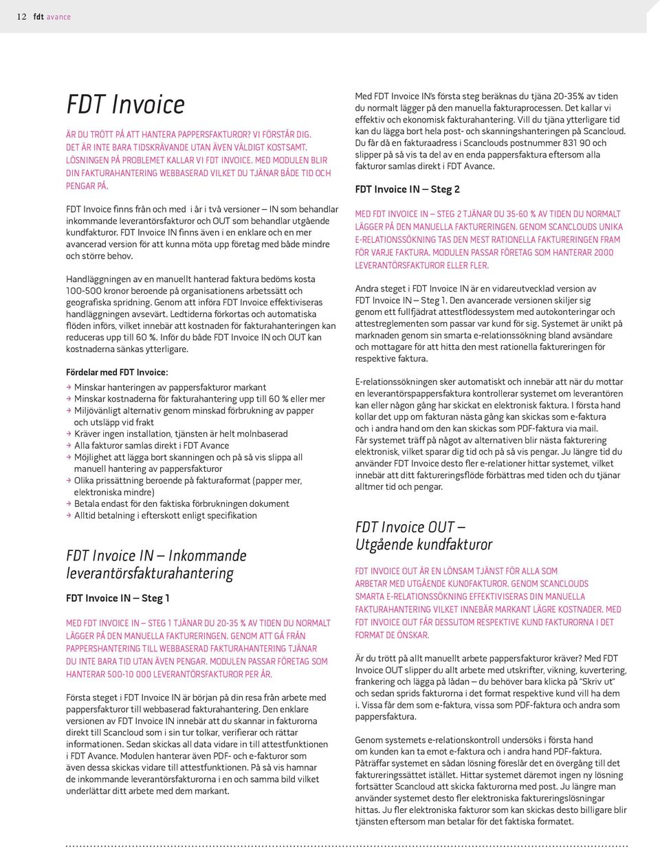 FDT Invoice finns från och med i år i två versioner IN som behandlar inkommande leverantörsfakturor och OUT som behandlar utgående kundfakturor.
