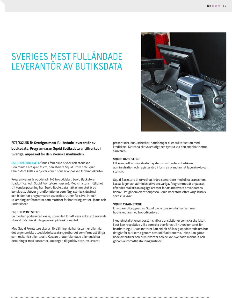 Den minsta är Squid Micro, den största Squid Store och Squid Chainstore kallas kedjeversionen som är anpassad för huvudkontor.