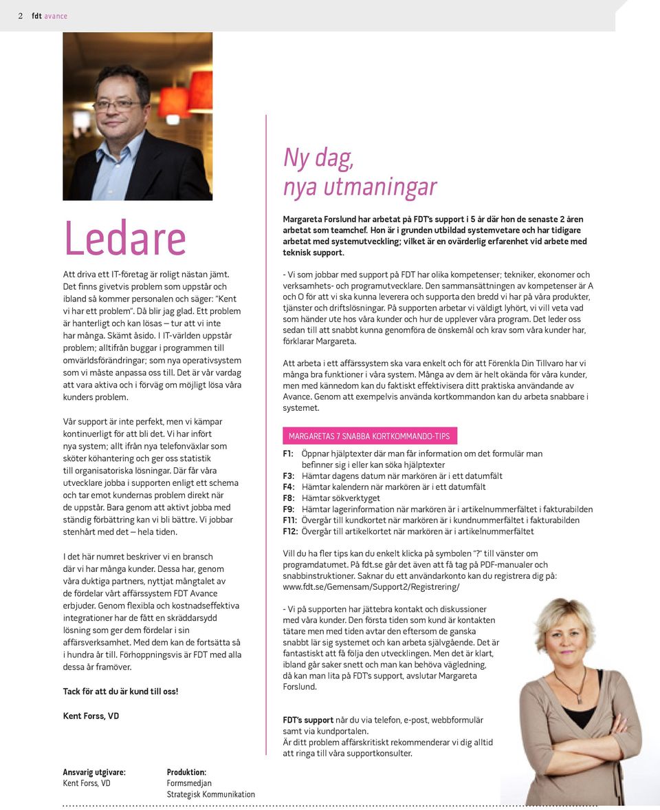 I IT-världen uppstår problem; alltifrån buggar i programmen till omvärldsförändringar; som nya operativsystem som vi måste anpassa oss till.