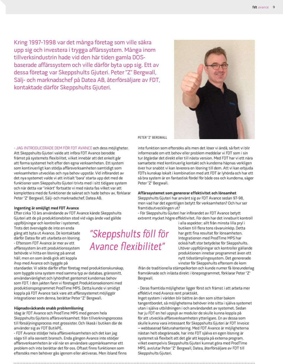 Peter Z Bergwall, Sälj- och marknadschef på Datea AB, återförsäljare av FDT, kontaktade därför Skeppshults Gjuteri. - JAG INTRODUCERADE DEM FÖR FDT AVANCE och dess möjligheter.
