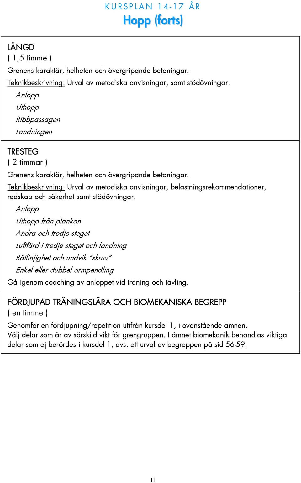 Anlopp Uthopp från plankan Andra och tredje steget Luftfärd i tredje steget och landning Rätlinjighet och undvik skruv Enkel eller dubbel armpendling Gå igenom coaching av anloppet vid träning och