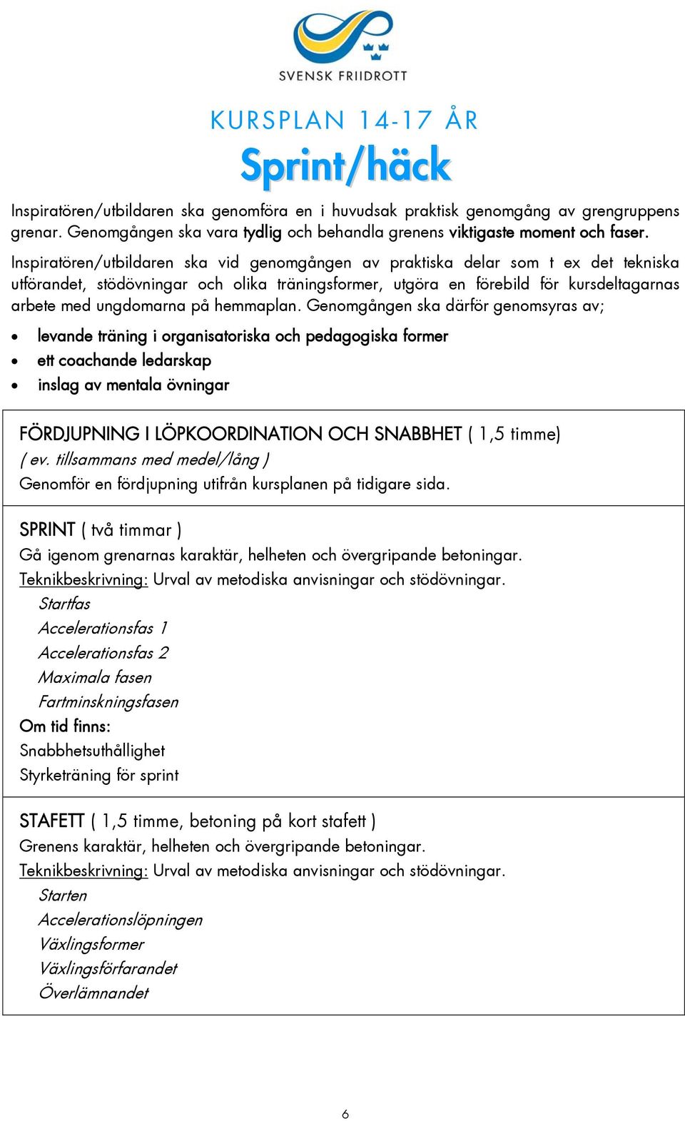 LÖPKOORDINATION OCH SNABBHET ( 1,5 timme) ( ev. tillsammans med medel/lång ) Genomför en fördjupning utifrån kursplanen på tidigare sida.