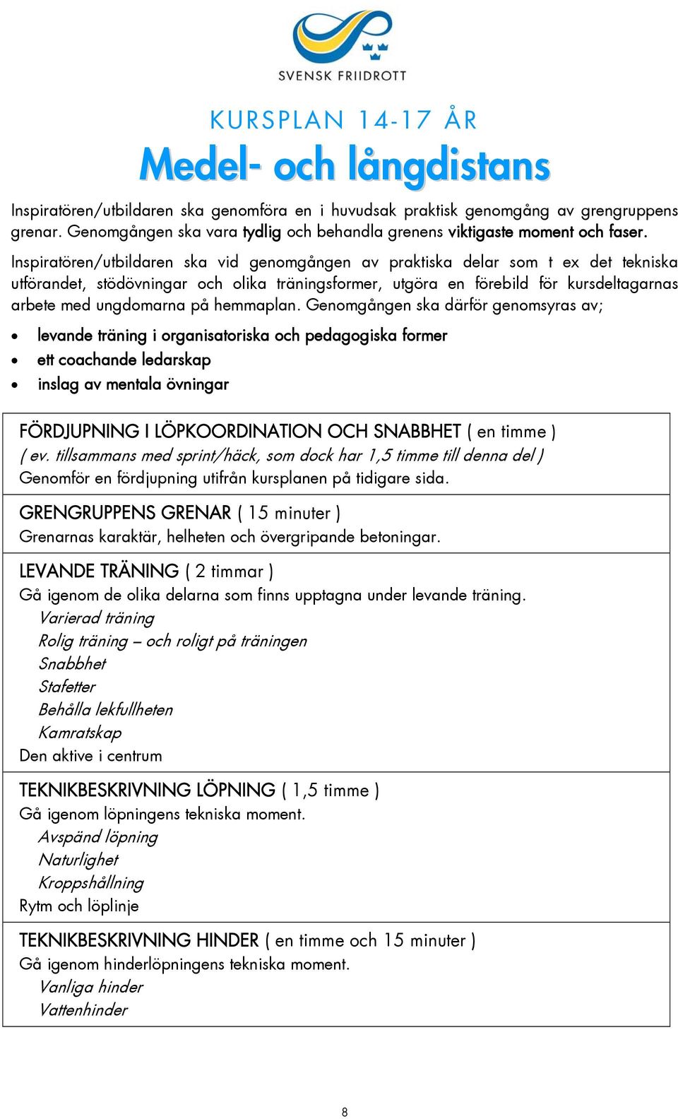 LÖPKOORDINATION OCH SNABBHET ( en timme ) ( ev. tillsammans med sprint/häck, som dock har 1,5 timme till denna del ) Genomför en fördjupning utifrån kursplanen på tidigare sida.