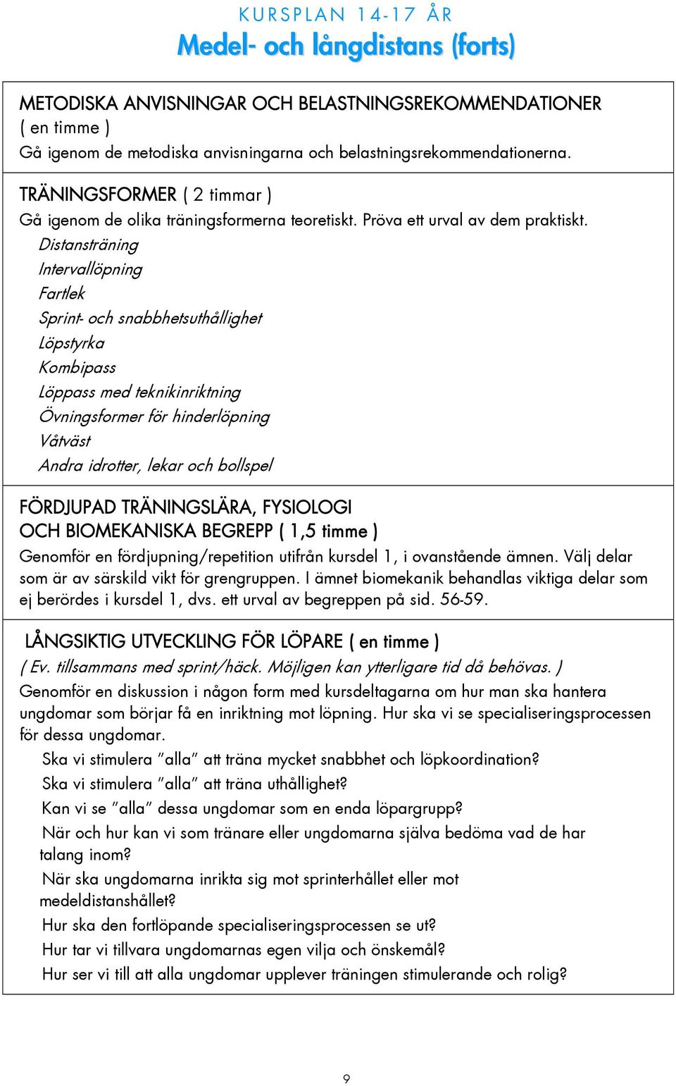 Distansträning Intervallöpning Fartlek Sprint- och snabbhetsuthållighet Löpstyrka Kombipass Löppass med teknikinriktning Övningsformer för hinderlöpning Våtväst Andra idrotter, lekar och bollspel