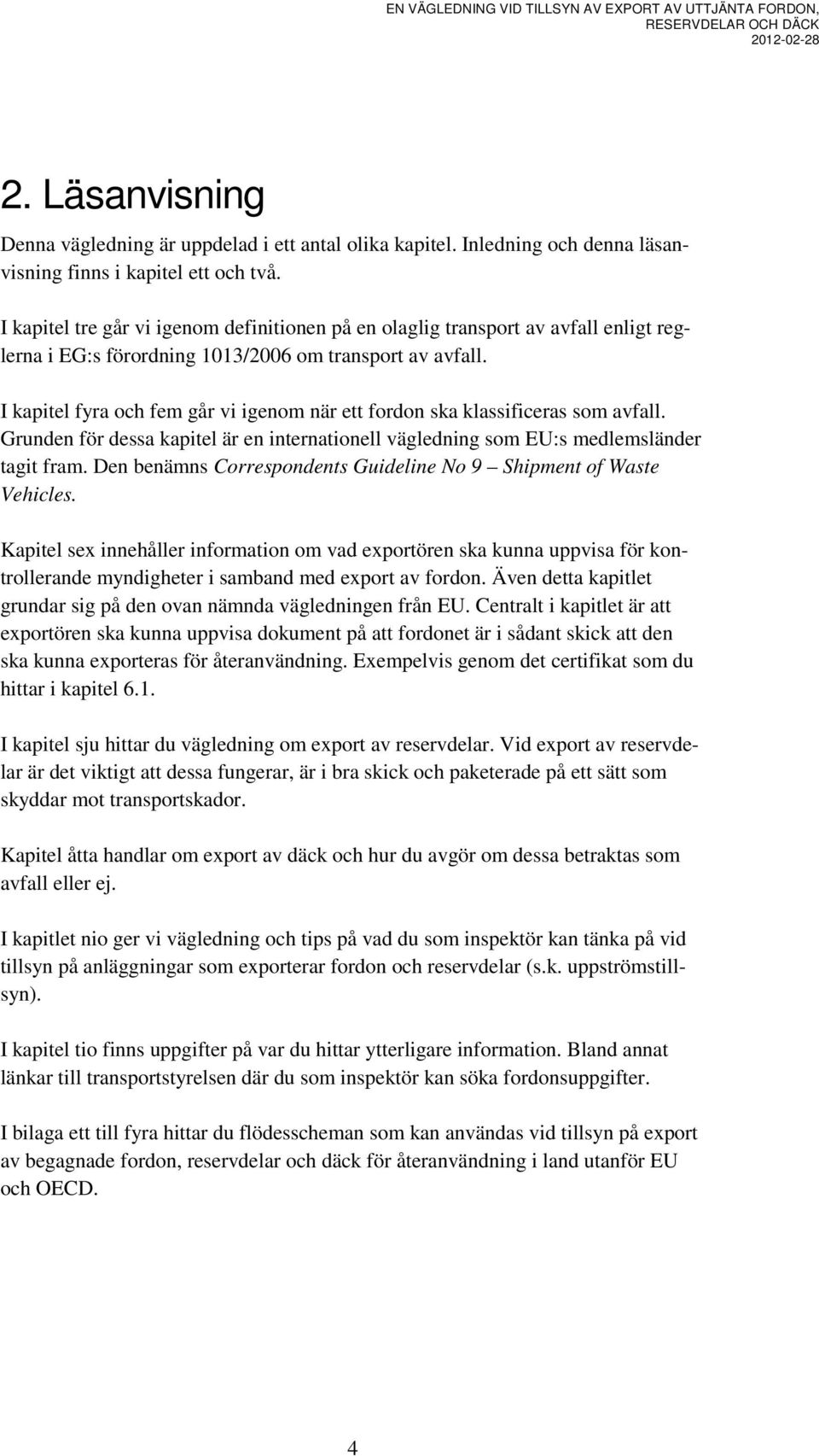 I kapitel fyra och fem går vi igenom när ett fordon ska klassificeras som avfall. Grunden för dessa kapitel är en internationell vägledning som EU:s medlemsländer tagit fram.