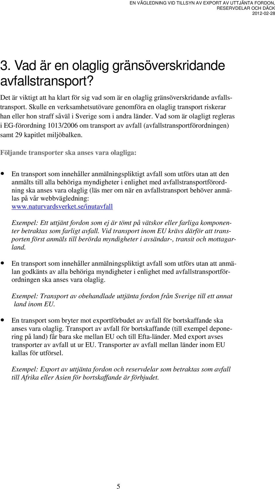 Vad som är olagligt regleras i EG-förordning 1013/2006 om transport av avfall (avfallstransportförordningen) samt 29 kapitlet miljöbalken.