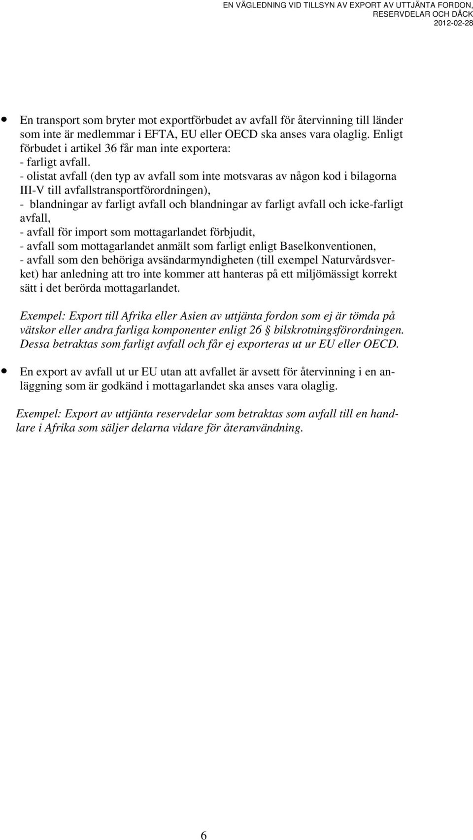 - olistat avfall (den typ av avfall som inte motsvaras av någon kod i bilagorna III-V till avfallstransportförordningen), - blandningar av farligt avfall och blandningar av farligt avfall och