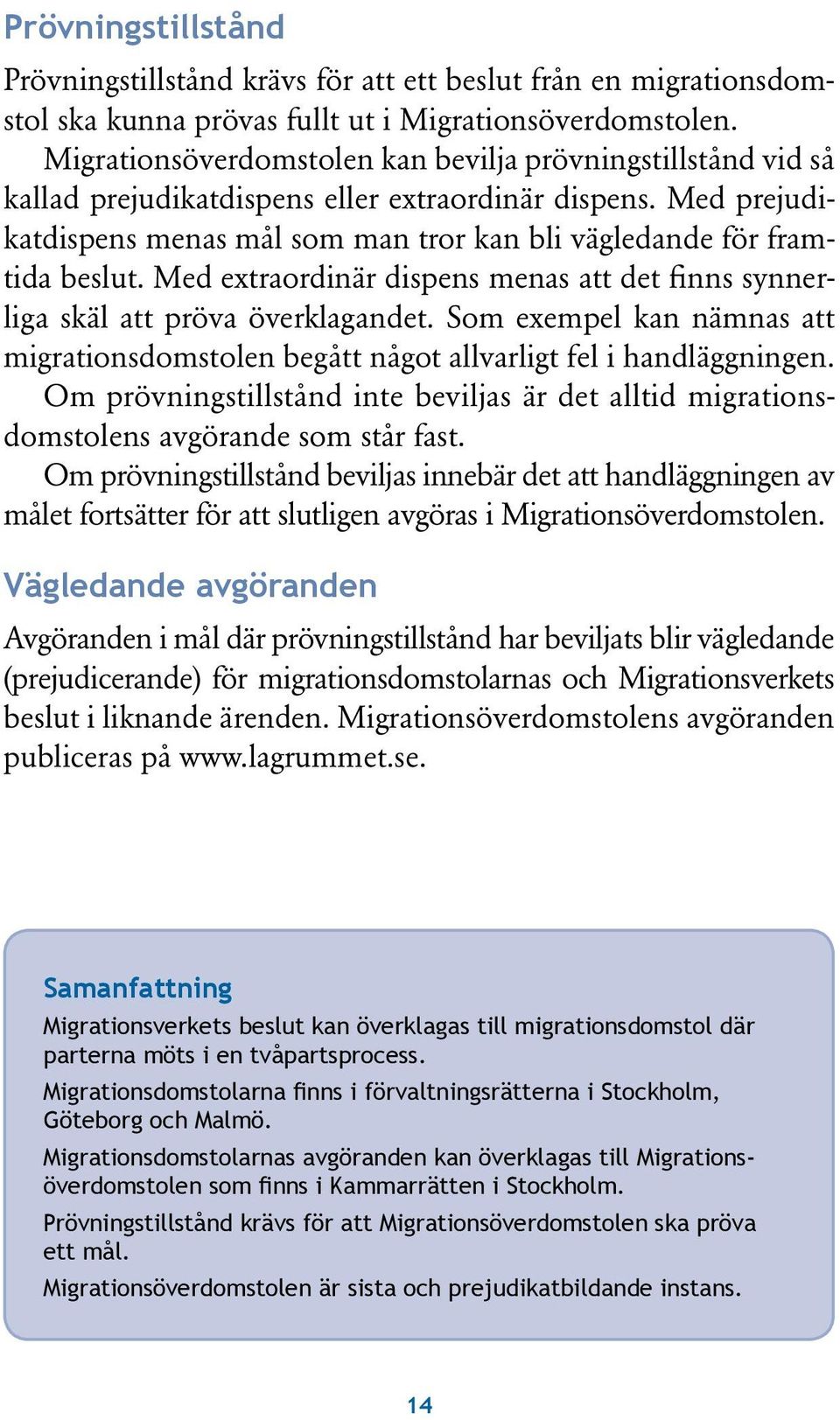 Med extraordinär dispens menas att det finns synnerliga skäl att pröva överklagandet. Som exempel kan nämnas att migrationsdomstolen begått något allvarligt fel i handläggningen.