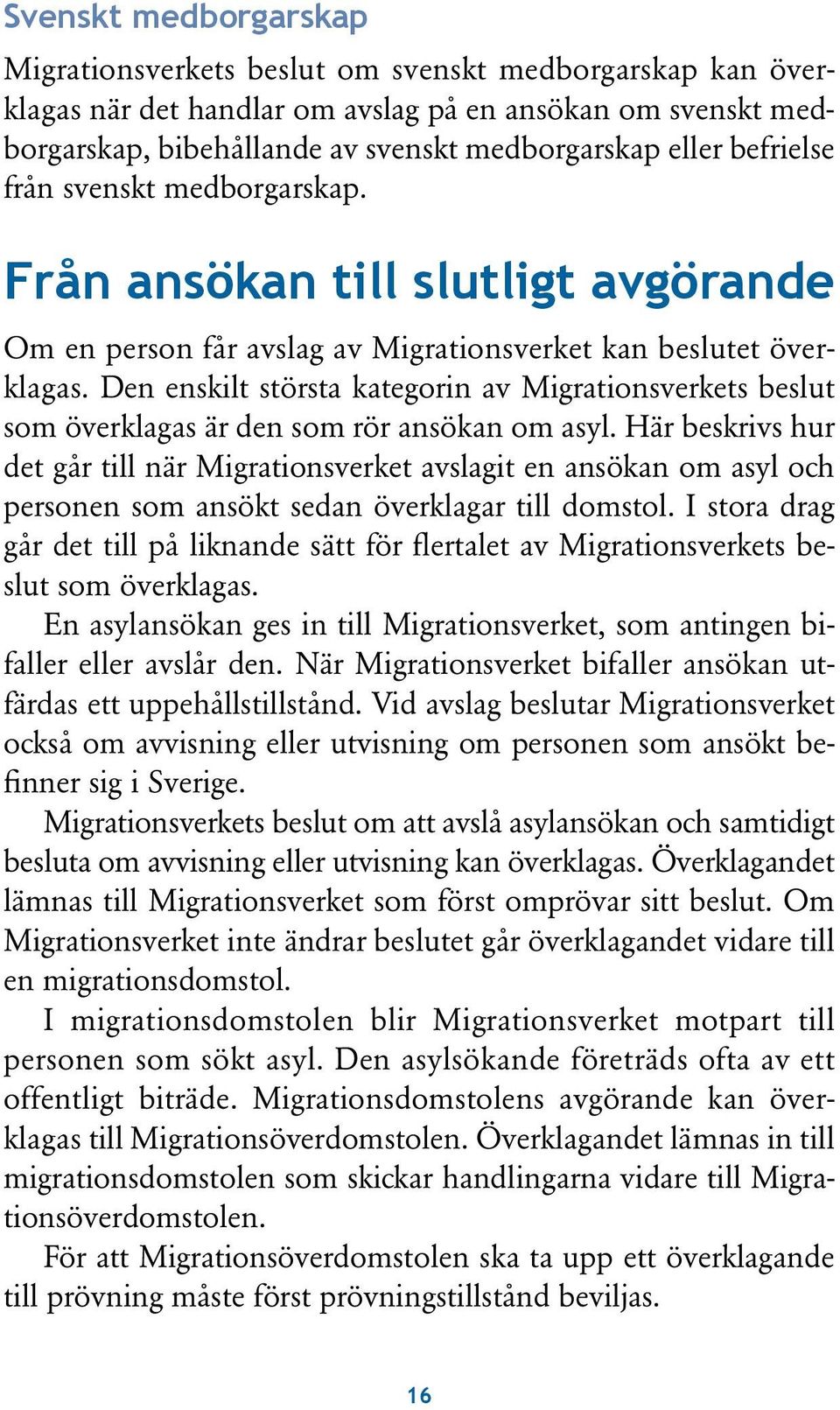 Den enskilt största kategorin av Migrationsverkets beslut som överklagas är den som rör ansökan om asyl.