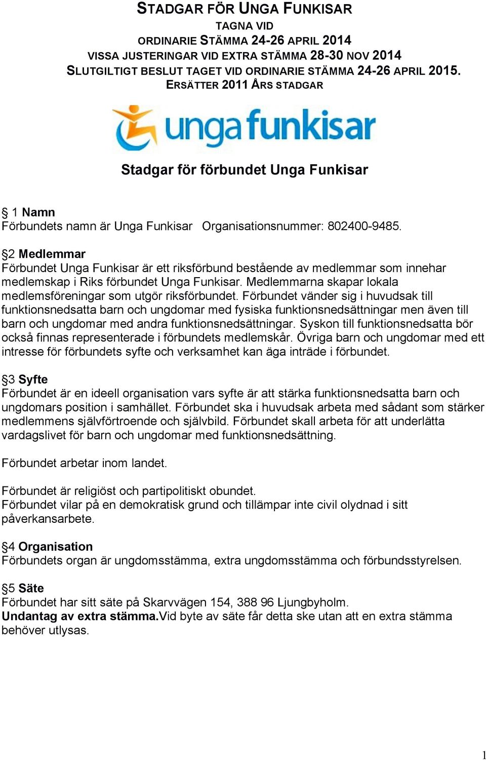 2 Medlemmar Förbundet Unga Funkisar är ett riksförbund bestående av medlemmar som innehar medlemskap i Riks förbundet Unga Funkisar.