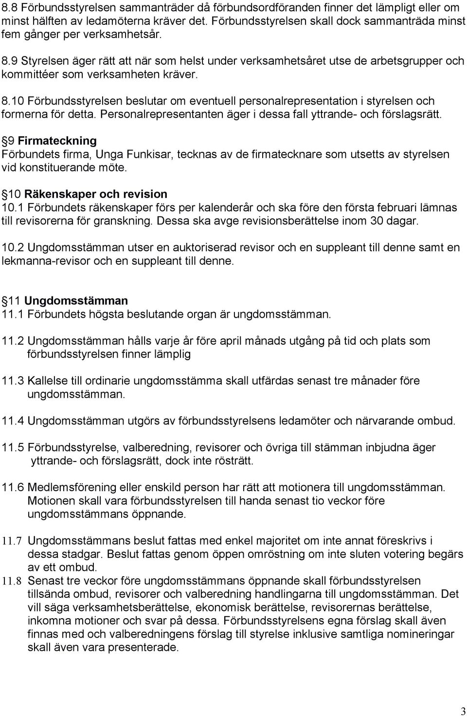 9 Styrelsen äger rätt att när som helst under verksamhetsåret utse de arbetsgrupper och kommittéer som verksamheten kräver. 8.