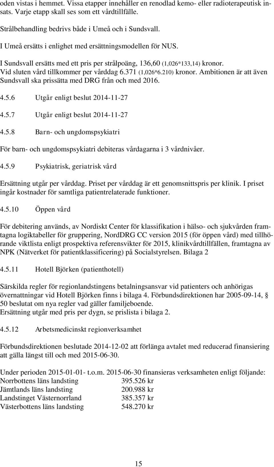 210) kronor. Ambitionen är att även Sundsvall ska prissätta med DRG från och med 2016. 4.5.6 Utgår enligt beslut 2014-11-27 4.5.7 Utgår enligt beslut 2014-11-27 4.5.8 Barn- och ungdomspsykiatri För barn- och ungdomspsykiatri debiteras vårdagarna i 3 vårdnivåer.