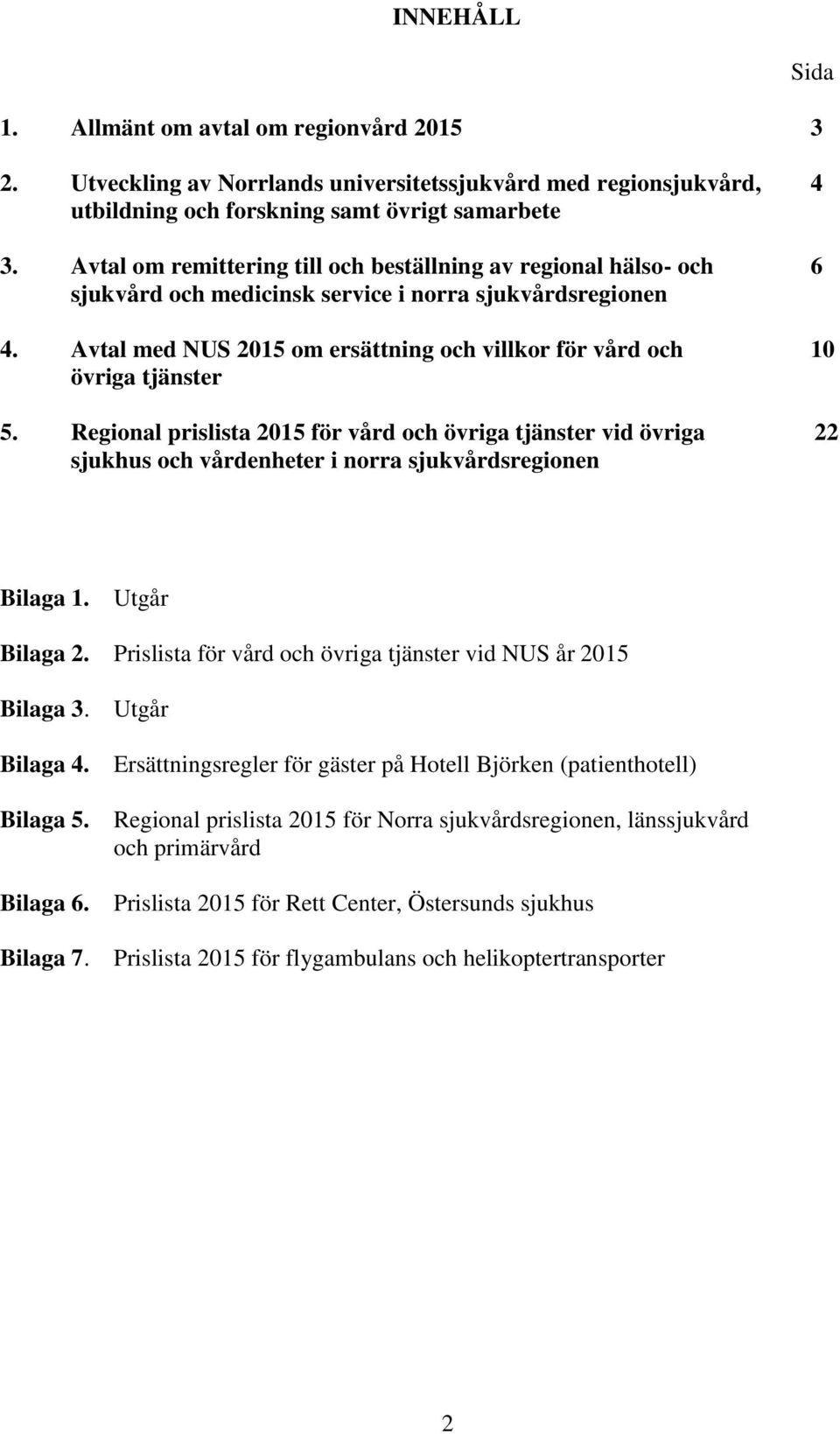Avtal med NUS 2015 om ersättning och villkor för vård och 10 övriga tjänster 5.