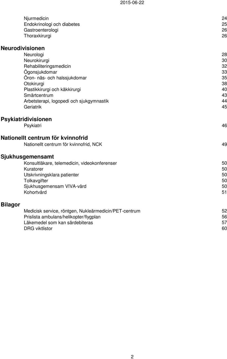 för kvinnofrid Nationellt centrum för kvinnofrid, NCK 49 Sjukhusgemensamt Konsultläkare, telemedicin, videokonferenser 50 Kuratorer 50 Utskrivningsklara patienter 50 Tolkavgifter 50