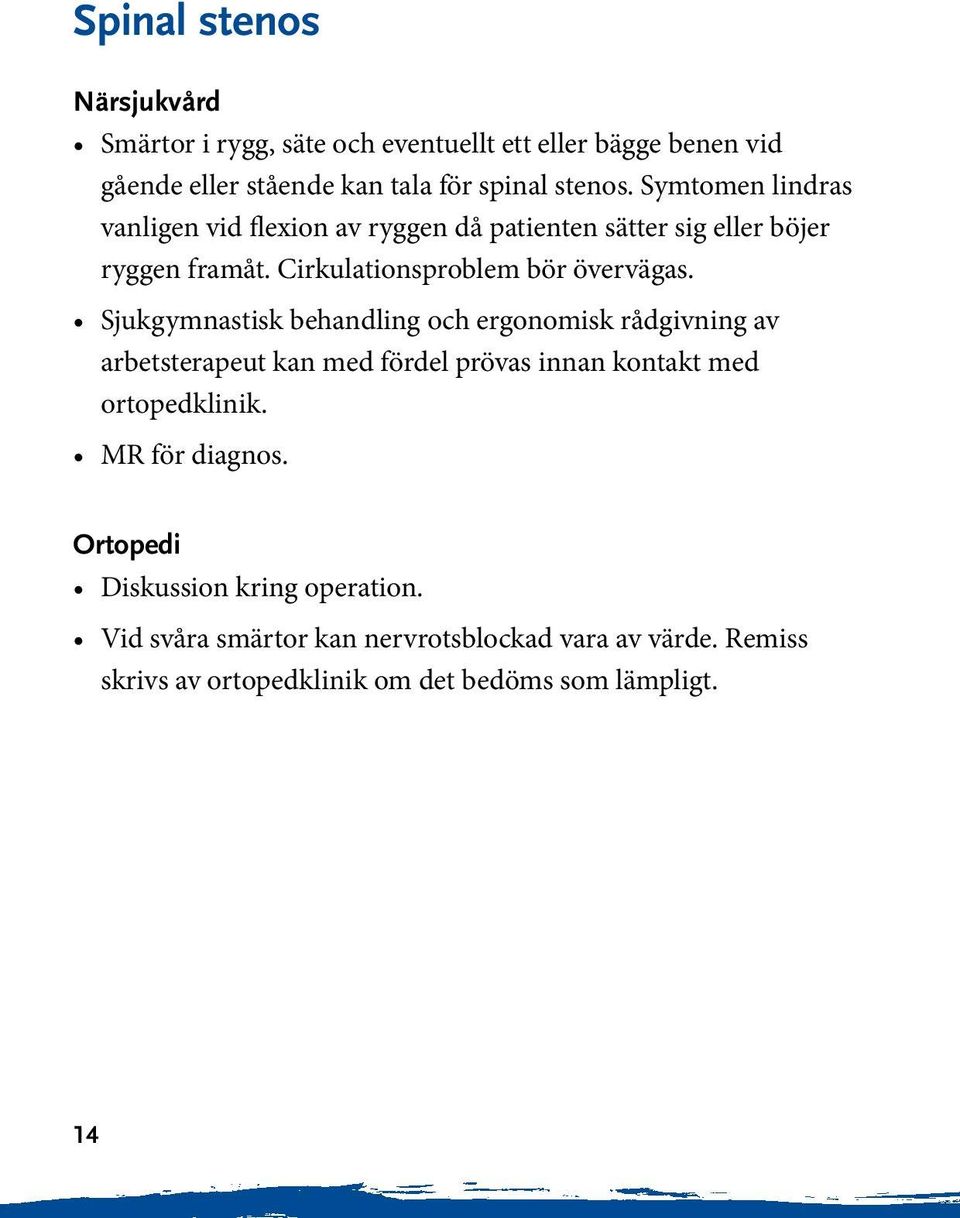 Sjukgymnastisk behandling och ergonomisk rådgivning av arbetsterapeut kan med fördel prövas innan kontakt med ortopedklinik.