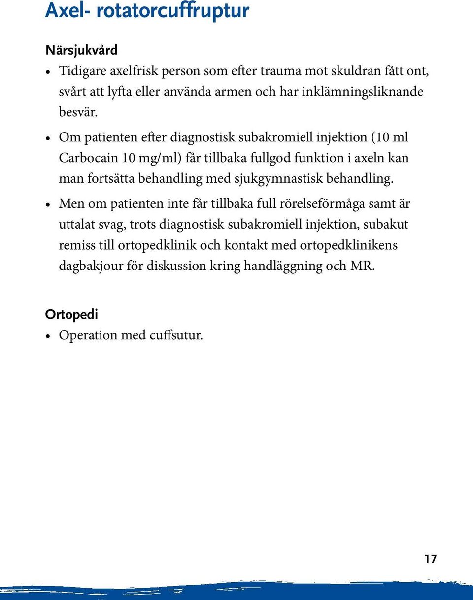 Om patienten efter diagnostisk subakromiell injektion (10 ml Carbocain 10 mg/ml) får tillbaka fullgod funktion i axeln kan man fortsätta behandling med