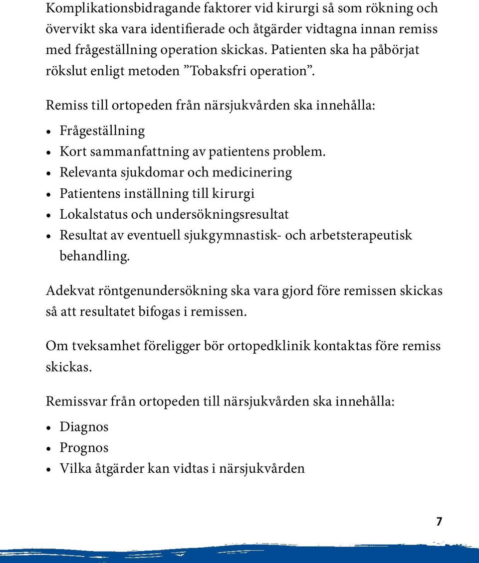 Relevanta sjukdomar och medicinering Patientens inställning till kirurgi Lokalstatus och undersökningsresultat Resultat av eventuell sjukgymnastisk- och arbetsterapeutisk behandling.