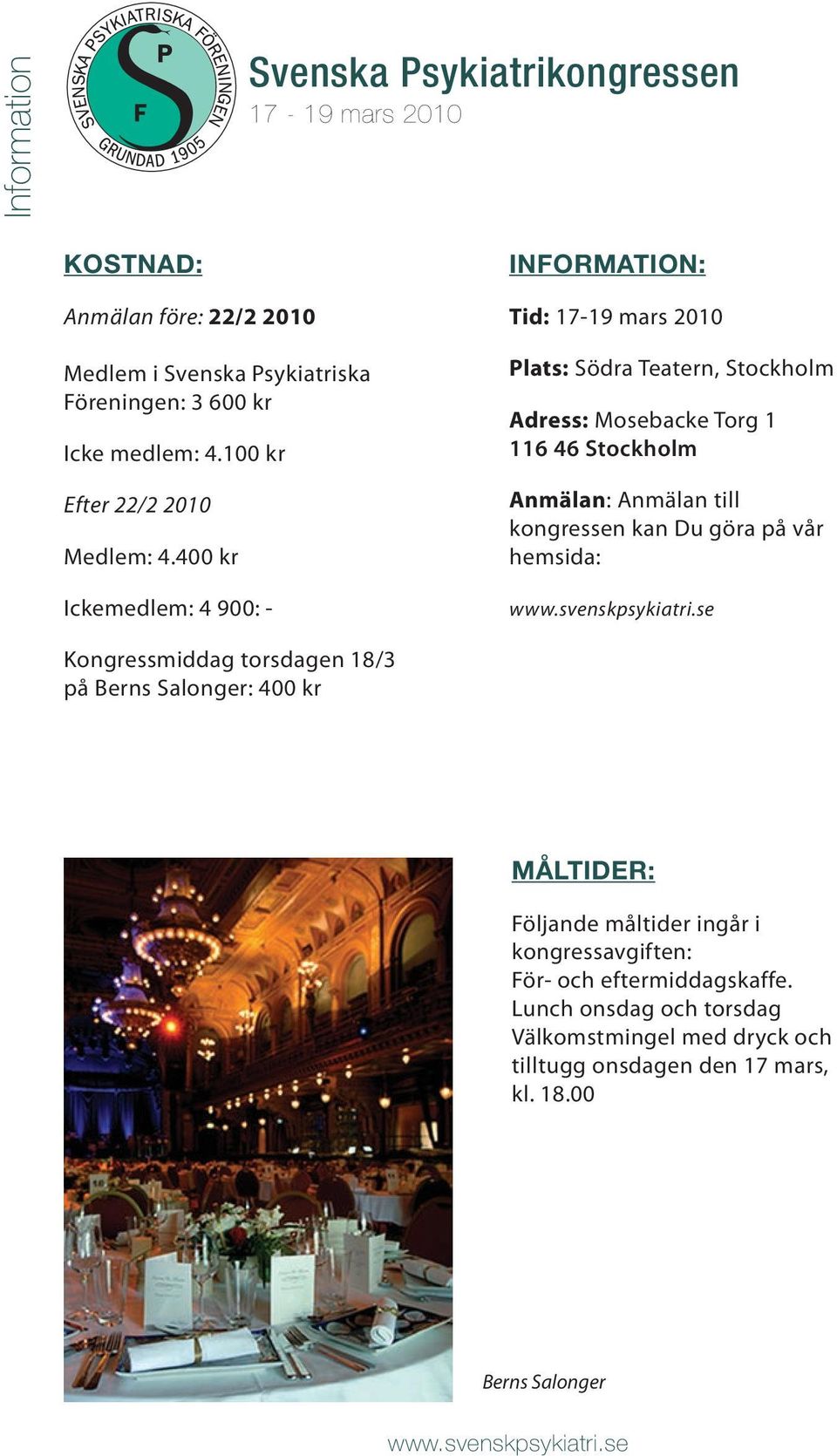 400 kr Ickemedlem: 4 900: - INFORMATION: Tid: 17-19 mars 2010 Plats: Södra Teatern, Stockholm Adress: Mosebacke Torg 1 116 46 Stockholm Anmälan: Anmälan till