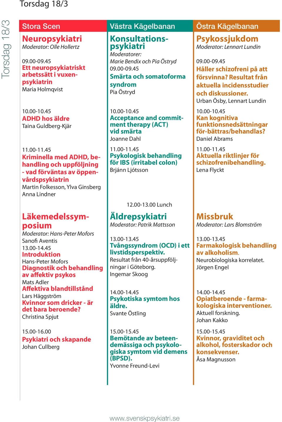 Sanofi Aventis 13.00-14.45 Introduktion Hans-Peter Mofors Diagnostik och behandling av affektiv psykos Mats Adler Affektiva blandtillstånd Lars Häggström Kvinnor som dricker - är det bara beroende?