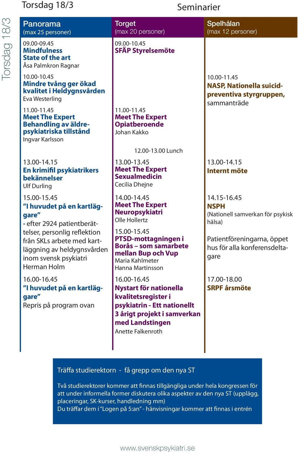 45 NASP, Nationella suicidpreventiva styrgruppen, sammanträde 12.00-13.00 Lunch 13.00-14.15 En krimifil psykiatrikers bekännelser Ulf Durling 13.00-13.45 Meet The Expert Sexualmedicin Cecilia Dhejne 13.