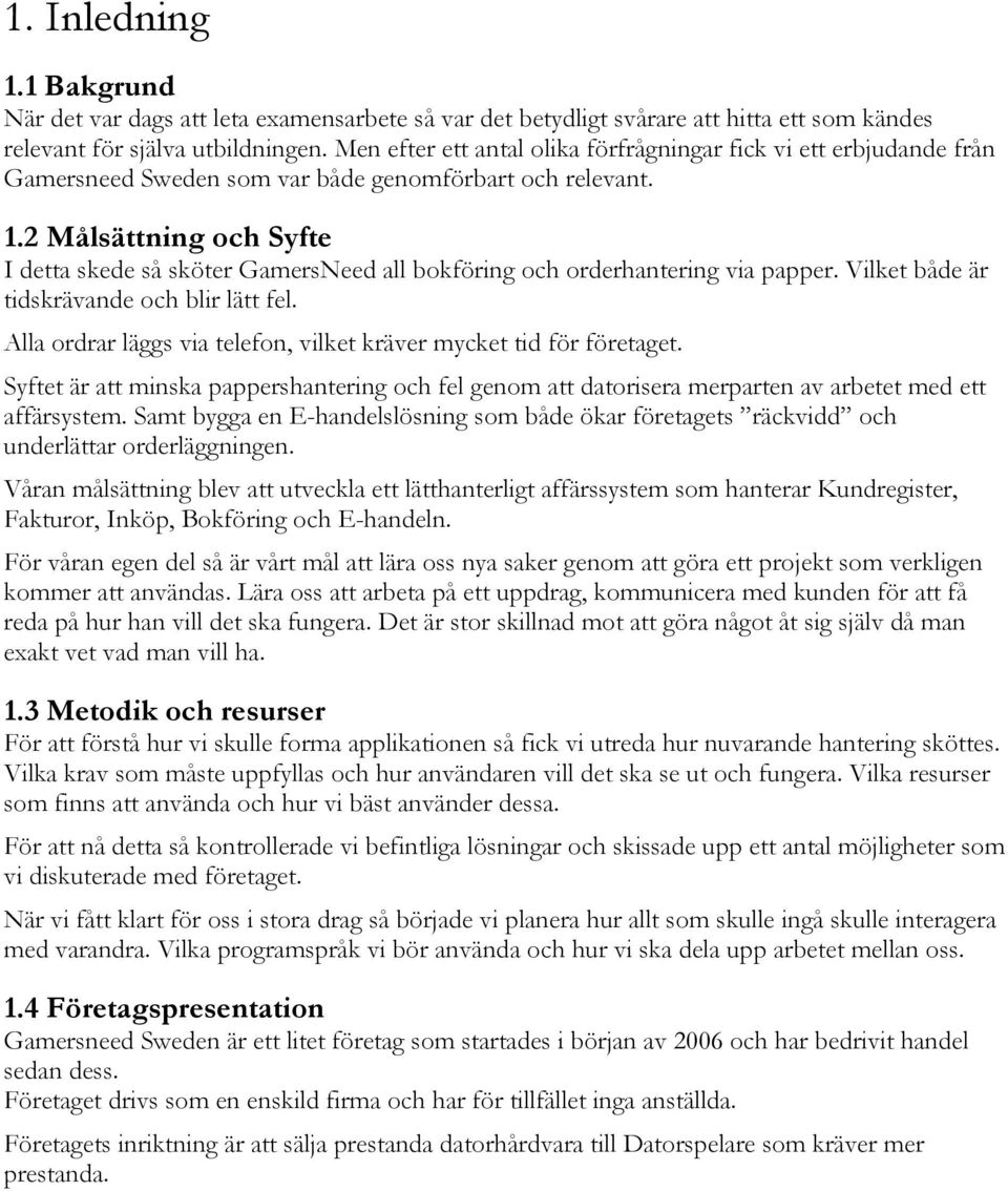 2 Målsättning och Syfte I detta skede så sköter GamersNeed all bokföring och orderhantering via papper. Vilket både är tidskrävande och blir lätt fel.