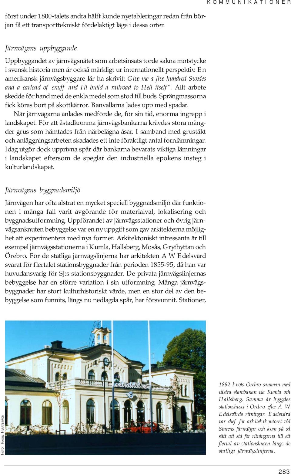 En amerikansk järnvägsbyggare lär ha skrivit: Give me a five hundred Swedes and a carload of snuff and I ll build a railroad to Hell itself.