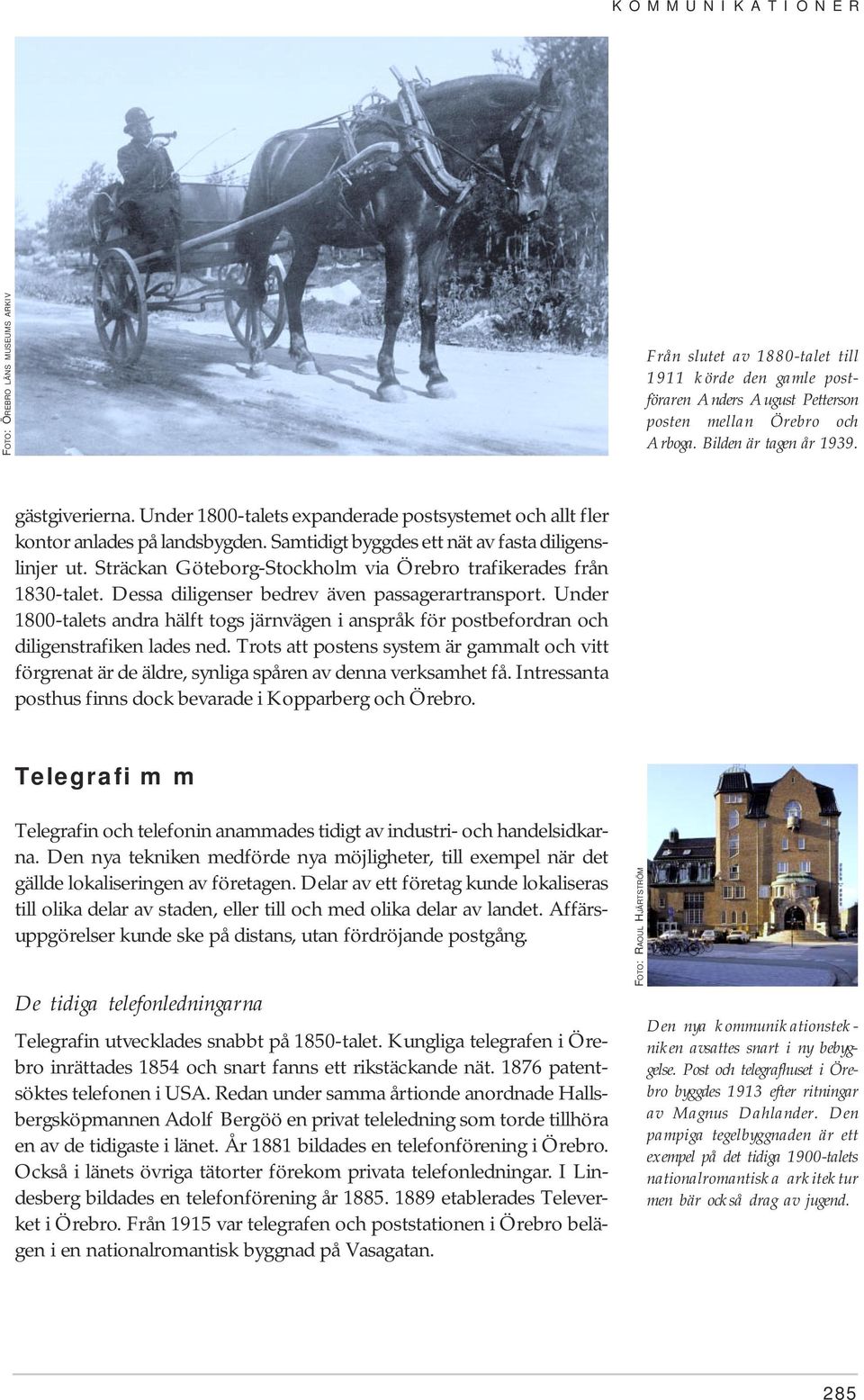 Sträckan Göteborg-Stockholm via Örebro trafikerades från 1830-talet. Dessa diligenser bedrev även passagerartransport.