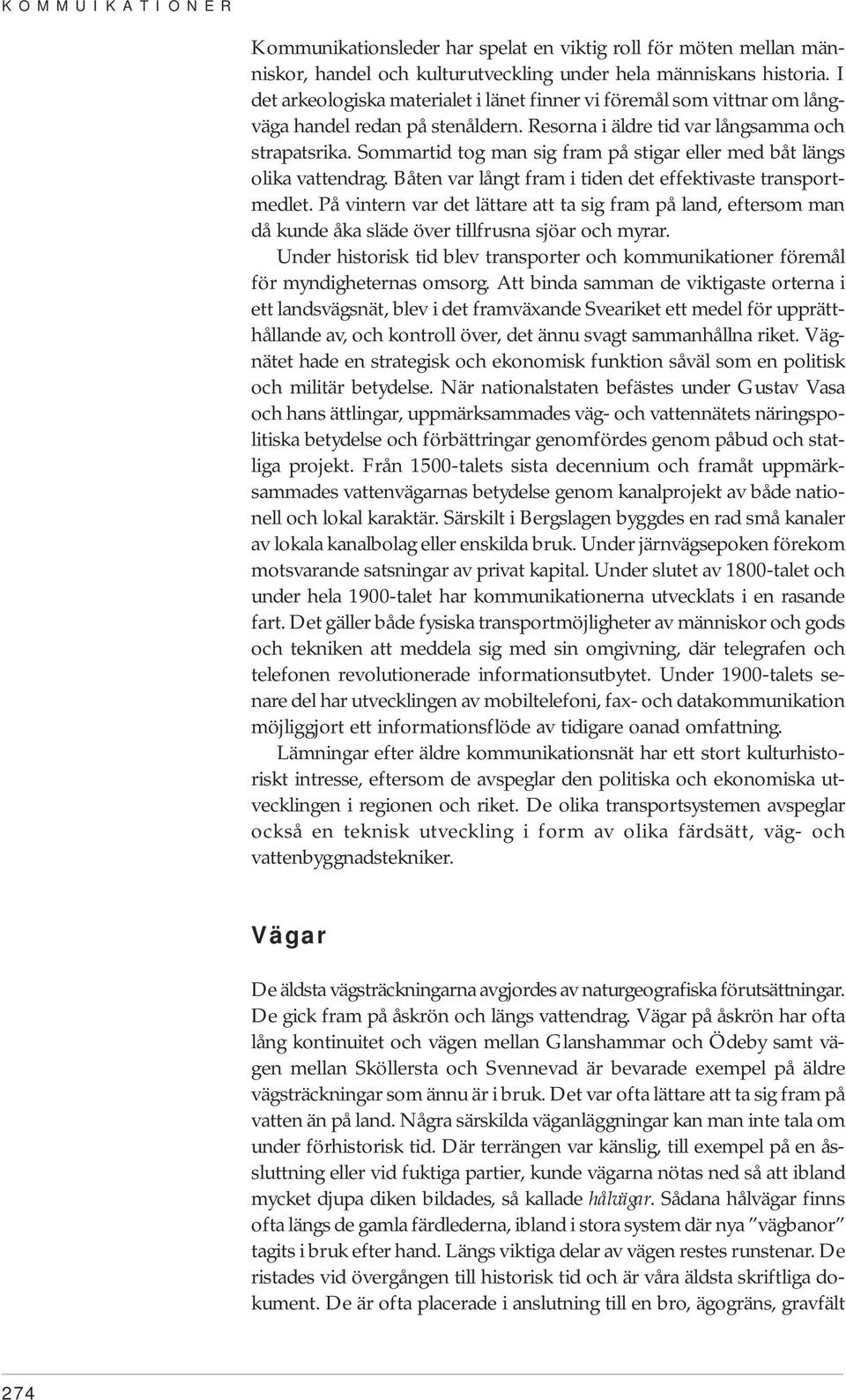 Sommartid tog man sig fram på stigar eller med båt längs olika vattendrag. Båten var långt fram i tiden det effektivaste transportmedlet.